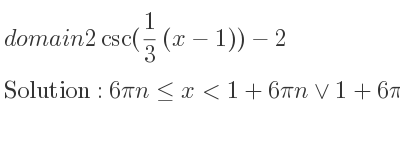 The domain of 2csc(1/3 (x-1))-2 is 6pin<= x<1+6pin\lor 1+6pin<x<3pi+1+6pin\lor 3pi+1+6pin<x<6pi+6pin